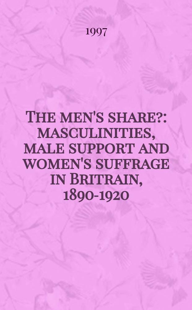 The men's share? : masculinities, male support and women's suffrage in Britrain, 1890-1920 = Мужская квота? Мужественность, мужская поддержка и женщины-суфражистки в Британии,1890-1920