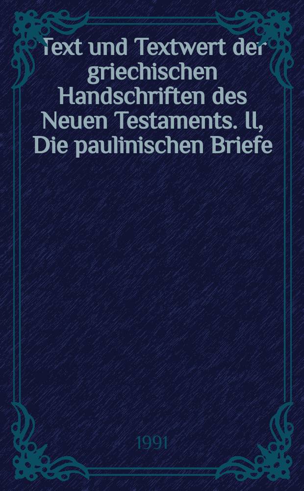 Text und Textwert der griechischen Handschriften des Neuen Testaments. II, Die paulinischen Briefe = Текст и толкование греческих рукописей Нового Завета. Послания Павла