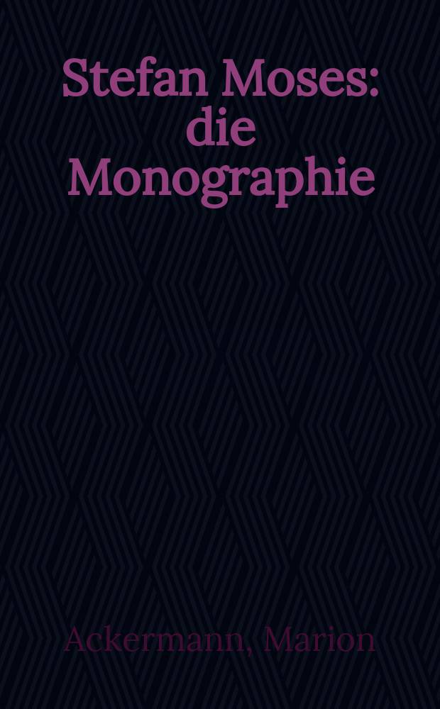 Stefan Moses : die Monographie : Fotograhien 1947 bis heute : anläβlich der Stefan Moses-Retrospektive, 2002-2005, München etc. = Штефан Мозес