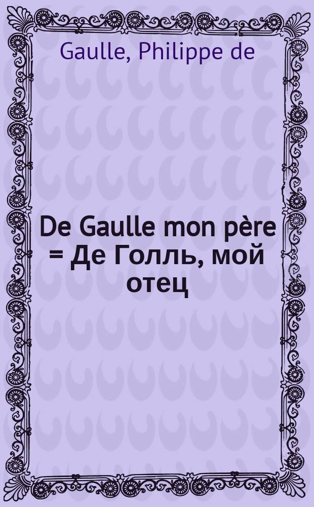 De Gaulle mon père = Де Голль, мой отец