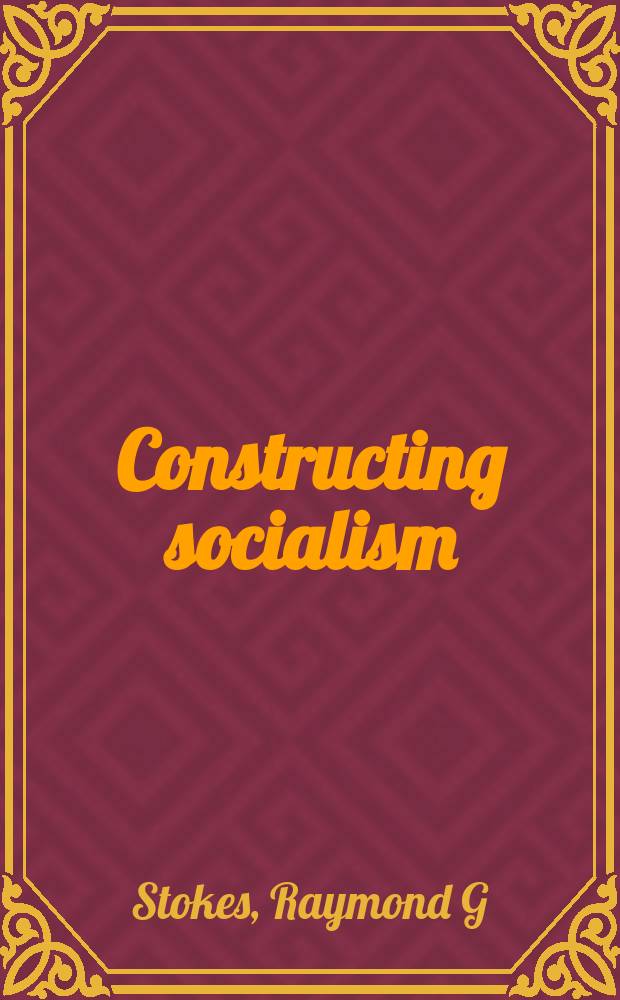Constructing socialism : technology and change in East Germany, 1945-1990 = Строительство социализма. Технология и перемены в Восточной Германии 1945 - 1990