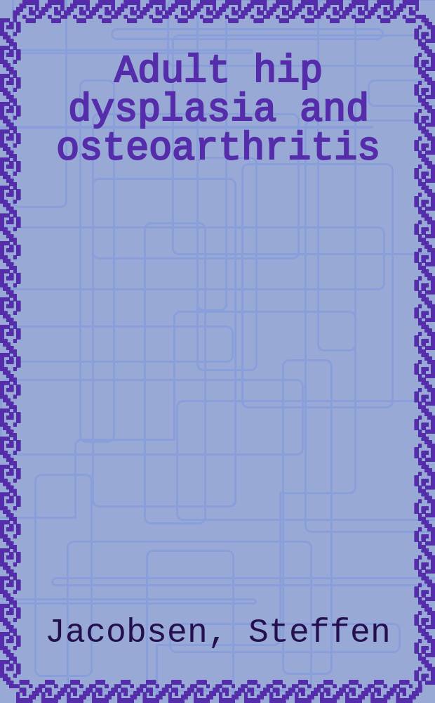 Adult hip dysplasia and osteoarthritis : studies in radiology and clinical epidemiology : doctoral thesis = Дисплазия тазобедренного сустава у взрослых и остеоартрит. Исследования в рентгенологии и клинической эпидемиологии.