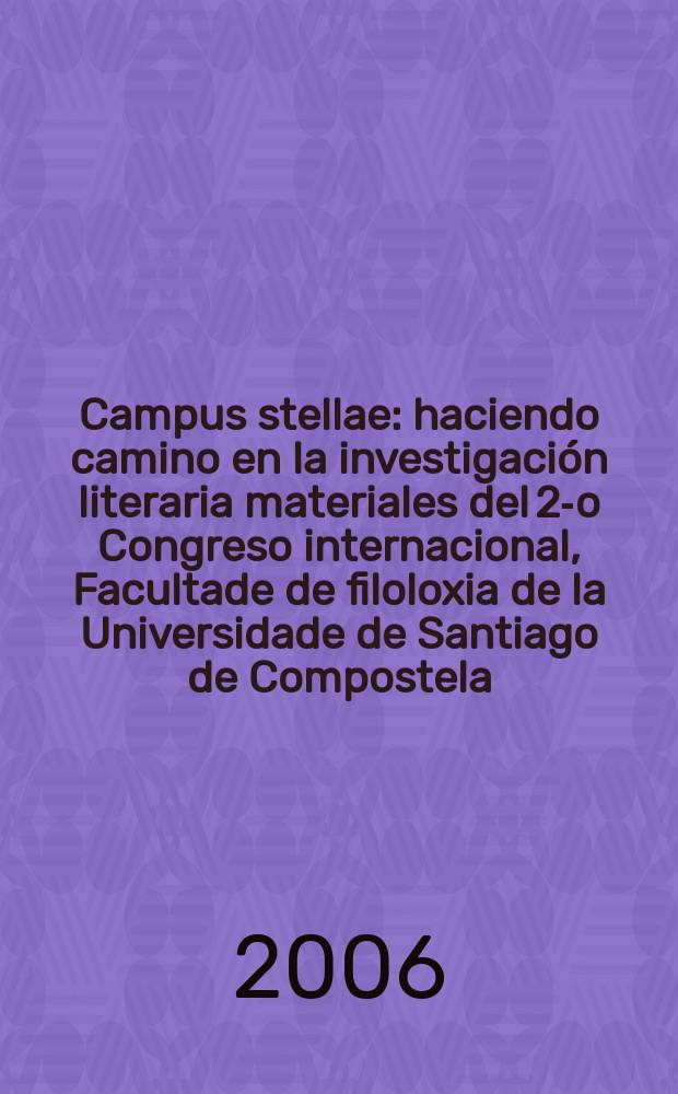 Campus stellae : haciendo camino en la investigación literaria [materiales del 2-o Congreso internacional, Facultade de filoloxia de la Universidade de Santiago de Compostela, 7-11 de marzo de 2005]. T. 1