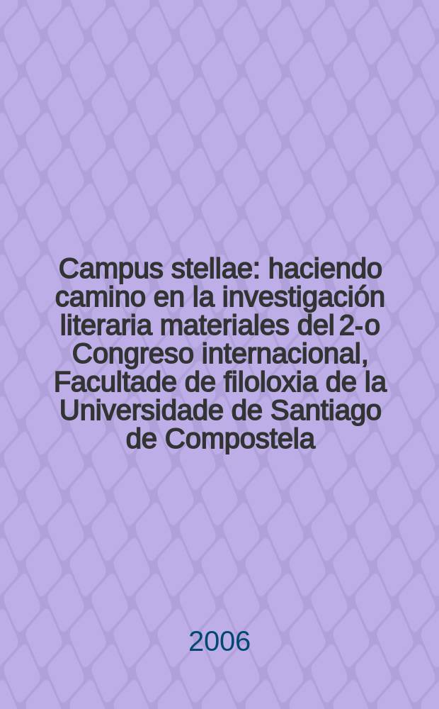 Campus stellae : haciendo camino en la investigación literaria [materiales del 2-o Congreso internacional, Facultade de filoloxia de la Universidade de Santiago de Compostela, 7-11 de marzo de 2005]. T. 2