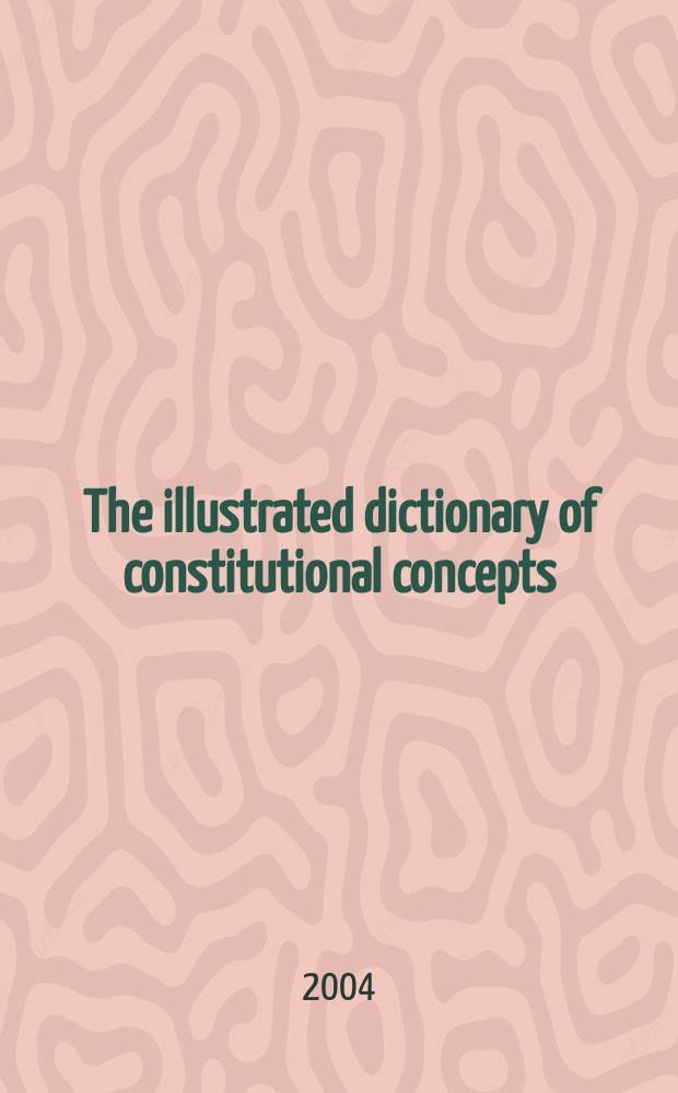 The illustrated dictionary of constitutional concepts = Иллюстрированный словарь конституциональных концепций