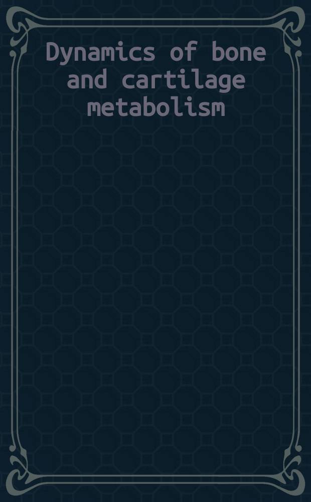 Dynamics of bone and cartilage metabolism : principles and clinical applications = Динамика метаболизма в костях и хрящах: принципы и клинические приложения