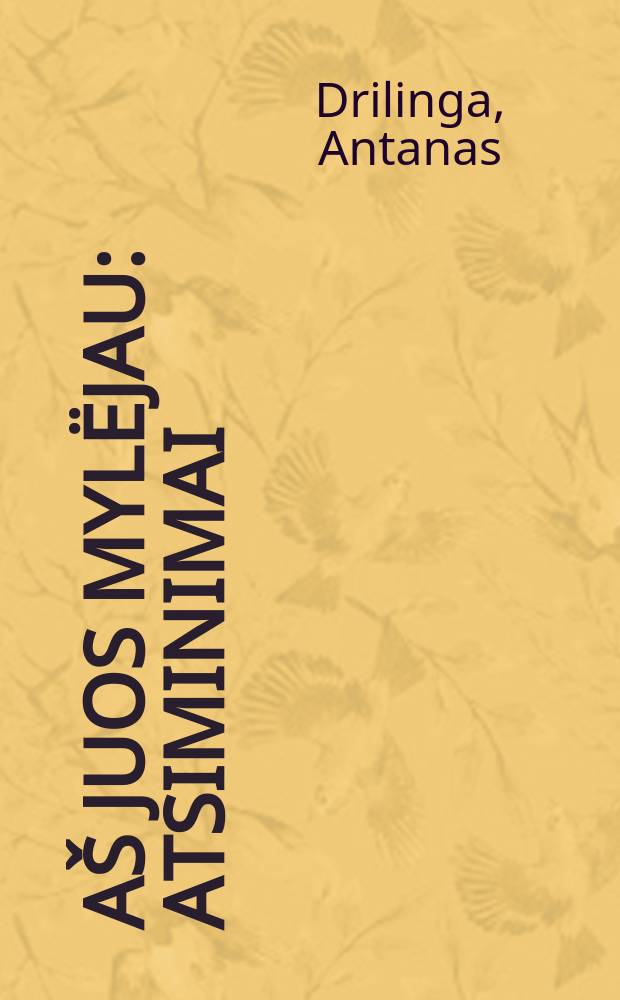 A&scaron; juos mylёjau : atsiminimai = Воспоминания
