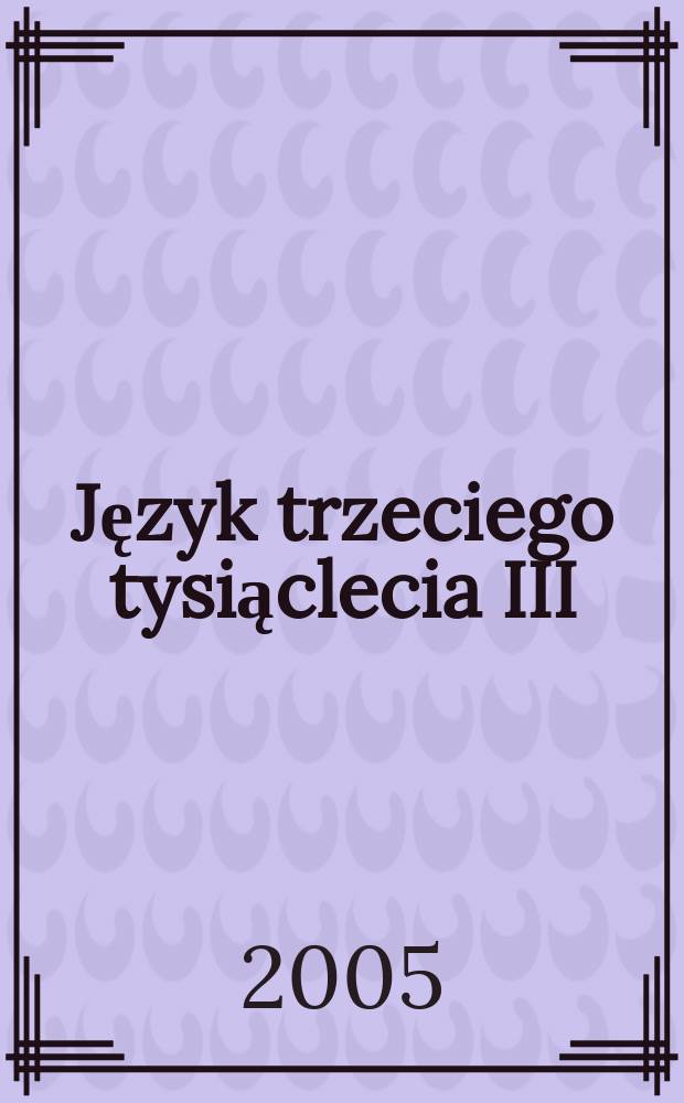 Język trzeciego tysiąclecia III : zbior referatów z Konferencji, Kraków, 4-7 marca 2004 = Язык и коммуникация