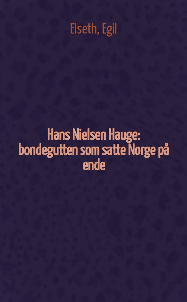 Hans Nielsen Hauge : bondegutten som satte Norge på ende = Биография Ханса Нильсена Хауге, землевладельца и пожизненного каторжника из Норвегии