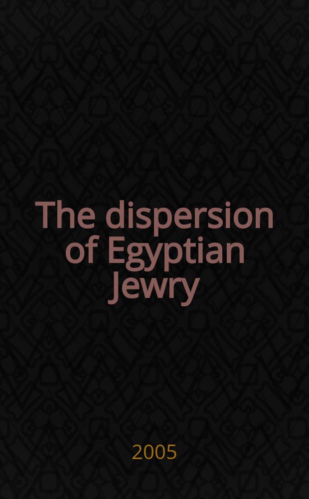 The dispersion of Egyptian Jewry : culture, politics, and the formation of a modern diaspora = Рассеяние евреев Египта