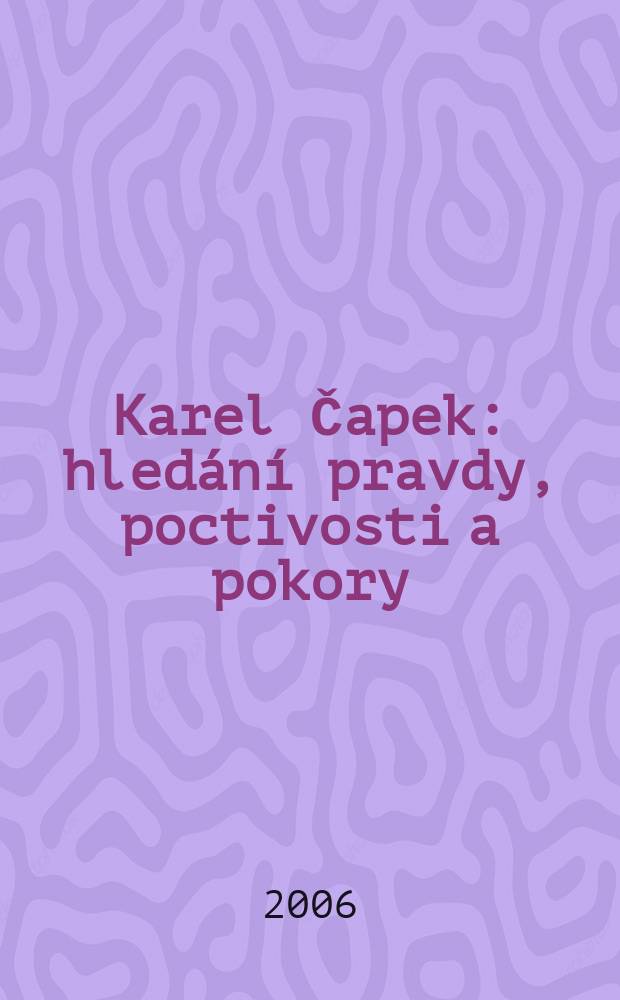 Karel Čapek : hledání pravdy, poctivosti a pokory = Карел Чапек