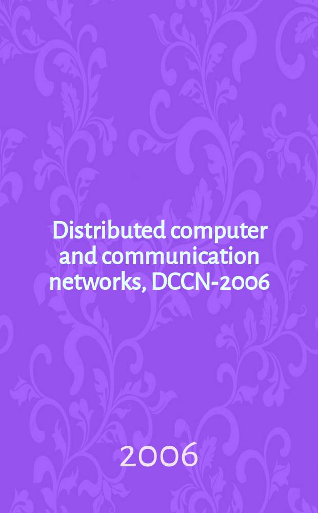 Distributed computer and communication networks, DCCN-2006 : international Workshop, Sofia, Bulgaria, Octobert 30 - November 2, 2006 : proceedings