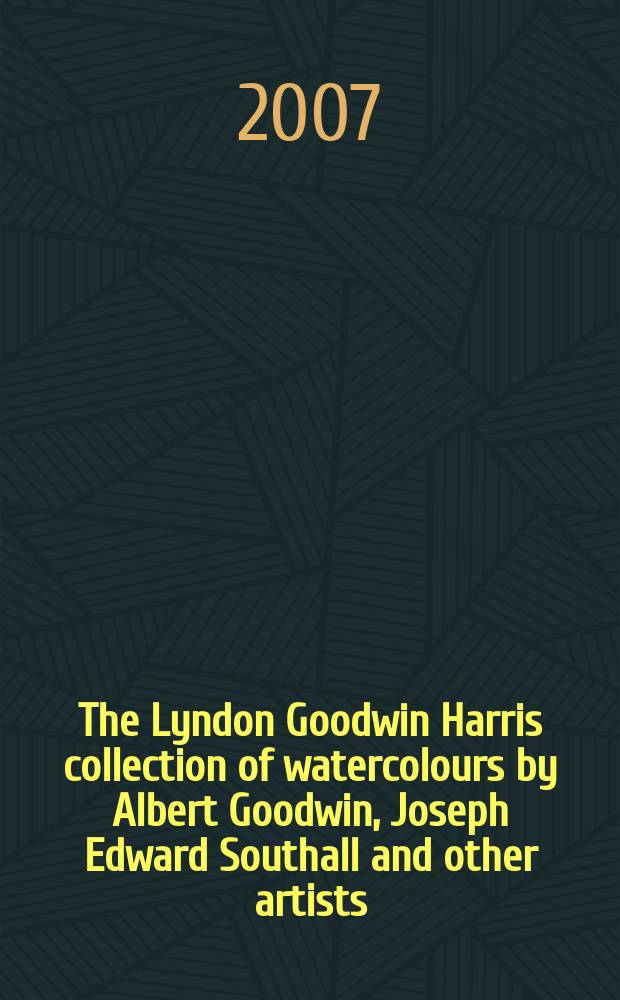 The Lyndon Goodwin Harris collection of watercolours by Albert Goodwin, Joseph Edward Southall and other artists : a legacy of John Ruskin : a catalogue of a public auction, London, 24 January 2007 = Коллекция акварелей Линдона Годвина Харриса