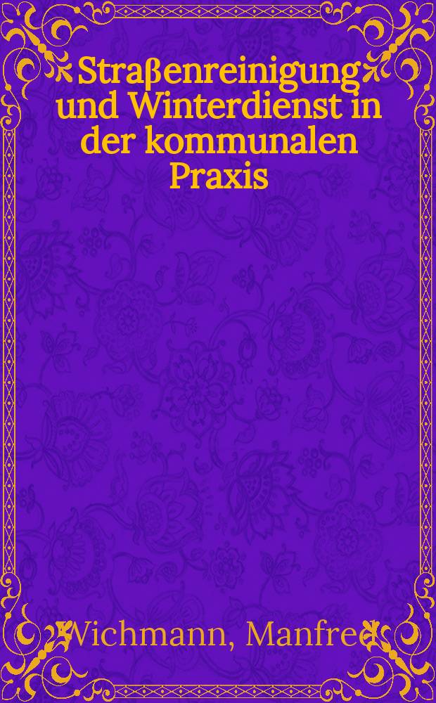 Straβenreinigung und Winterdienst in der kommunalen Praxis : Rechtsgrundlagen - Organisation - Aufgaben = Уборка улиц и зимние службы в коммунальной практике.