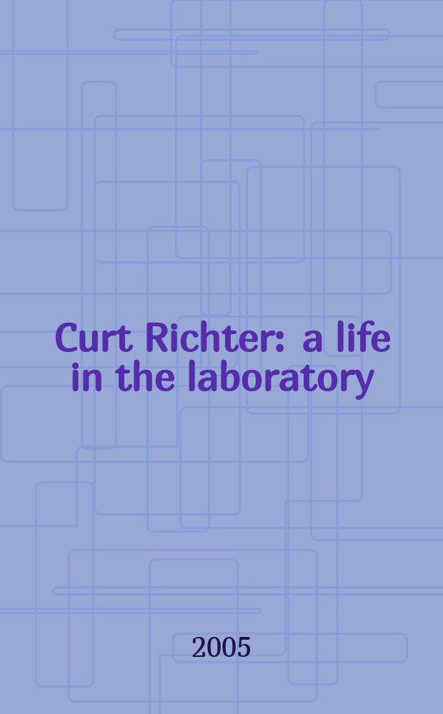 Curt Richter : a life in the laboratory = Курт Пауль Рихтер. Жизнь в лаборатории