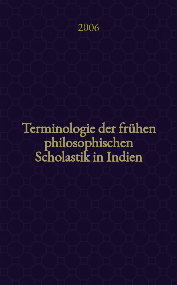 Terminologie der fr&uuml;hen philosophischen Scholastik in Indien : ein Begriffsw&ouml;rterbuch zur altindischen Dialektik, Erkenntnislehre und Methodologie = Терминология ранней философской схоластики в Индии: Словарь понятий древней индийской диалектики, учения о познании и методологии