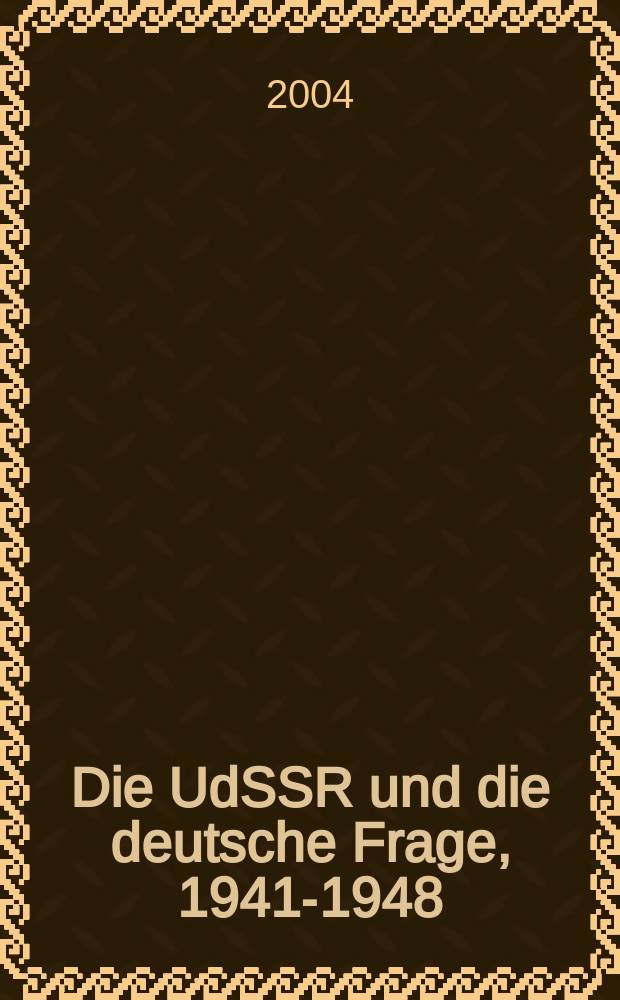 Die UdSSR und die deutsche Frage, 1941-1948 : Dokumente aus dem Archiv für Auβenpolitik der Russichen Föderation. Bd. 1 : 22. Juni 1941 bis 8. Mai 1945