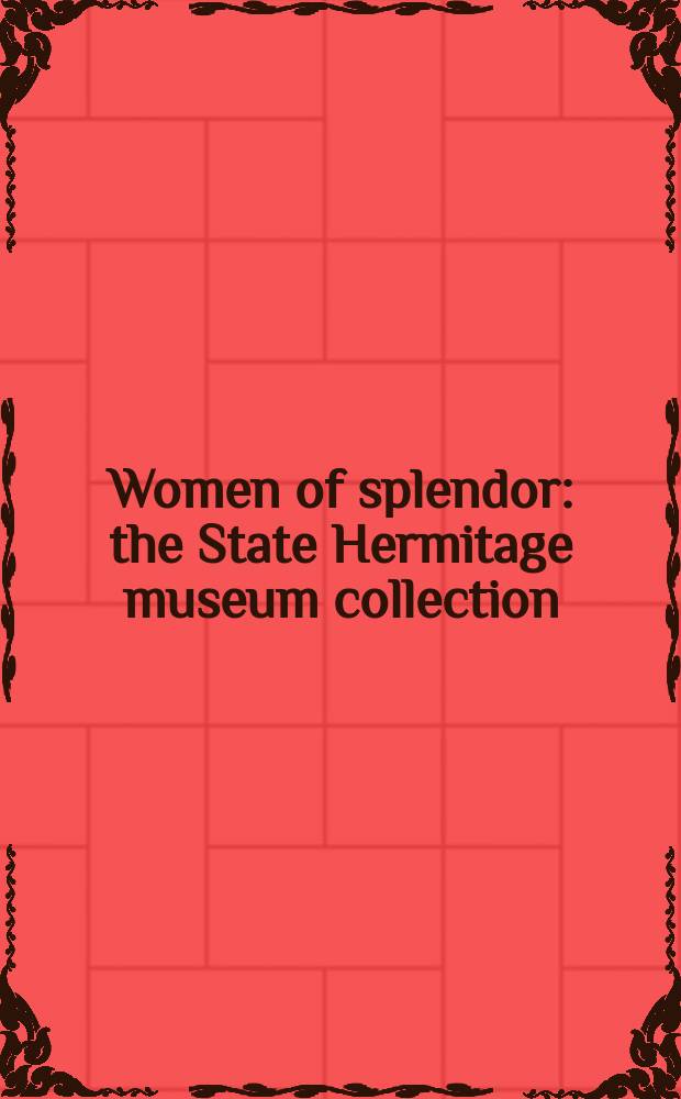 Women of splendor : the State Hermitage museum collection : a catalogue of an Exhibition 21 May - 18 July, 2005, Nagoya City art museum etc = Великолепие женщины. Коллекция Государственного Эрмитажа. = Женщины блеска