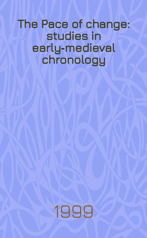 The Pace of change : studies in early-medieval chronology = Скорость перемен: Труды по раннесредневековой хронологии