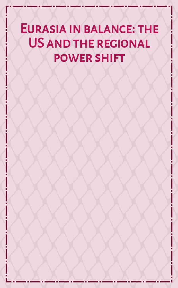 Eurasia in balance : the US and the regional power shift = Баланс Евразии