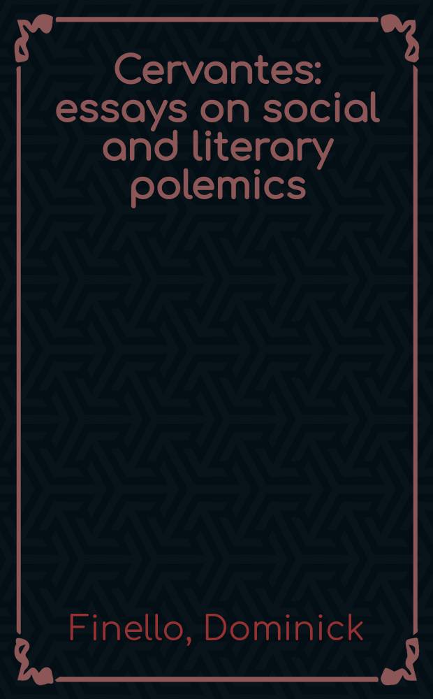Cervantes : essays on social and literary polemics = Сервантес: эссе по социальной и литературной полемике