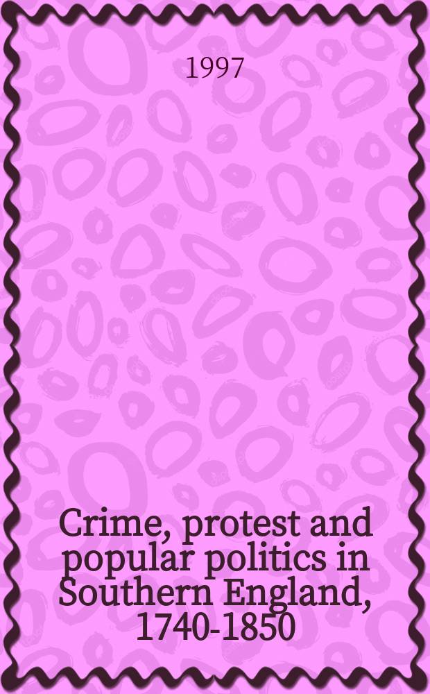 Crime, protest and popular politics in Southern England, 1740-1850 = Преступление, протест и популярная политика в Южной Англии, 1740-1850