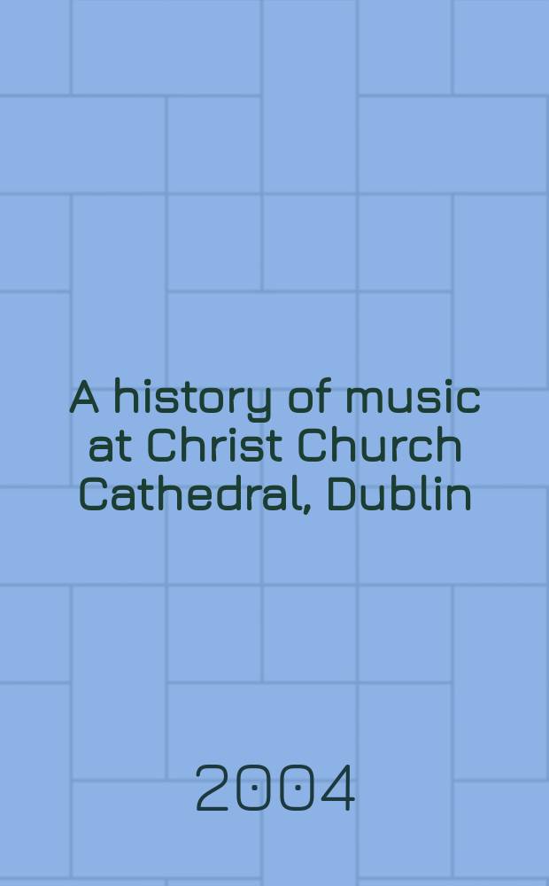A history of music at Christ Church Cathedral, Dublin = История музыки в Христианском кафедральном соборе в Дублине