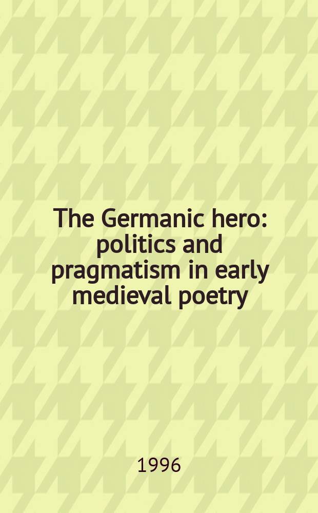 The Germanic hero : politics and pragmatism in early medieval poetry = Политика и прагматизм в ранней средневековой поэзии
