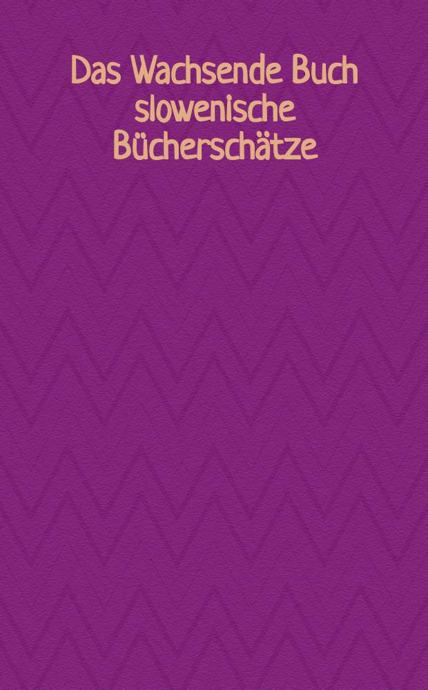 Das Wachsende Buch slowenische B&uuml;chersch&auml;tze : eine Ausstellung der slowenischen Gesellschaft Wachsende Buch, der National- und Universit&auml;tsbibliothek Ljubljana und der Bayerischen Staatsbibliothek M&uuml;nchen, 28. Juni 2006 - 11. August 2006