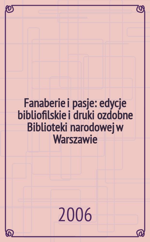 Fanaberie i pasje : edycje bibliofilskie i druki ozdobne Biblioteki narodowej w Warszawie = Фанаберия и страсть