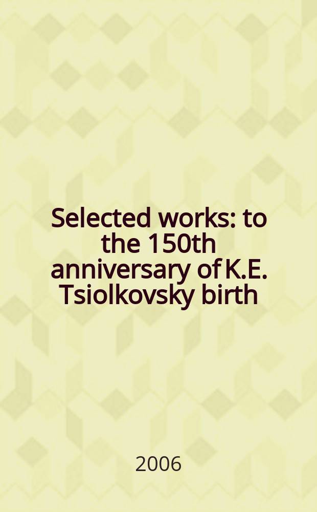 Selected works : to the 150th anniversary of K.E. Tsiolkovsky birth