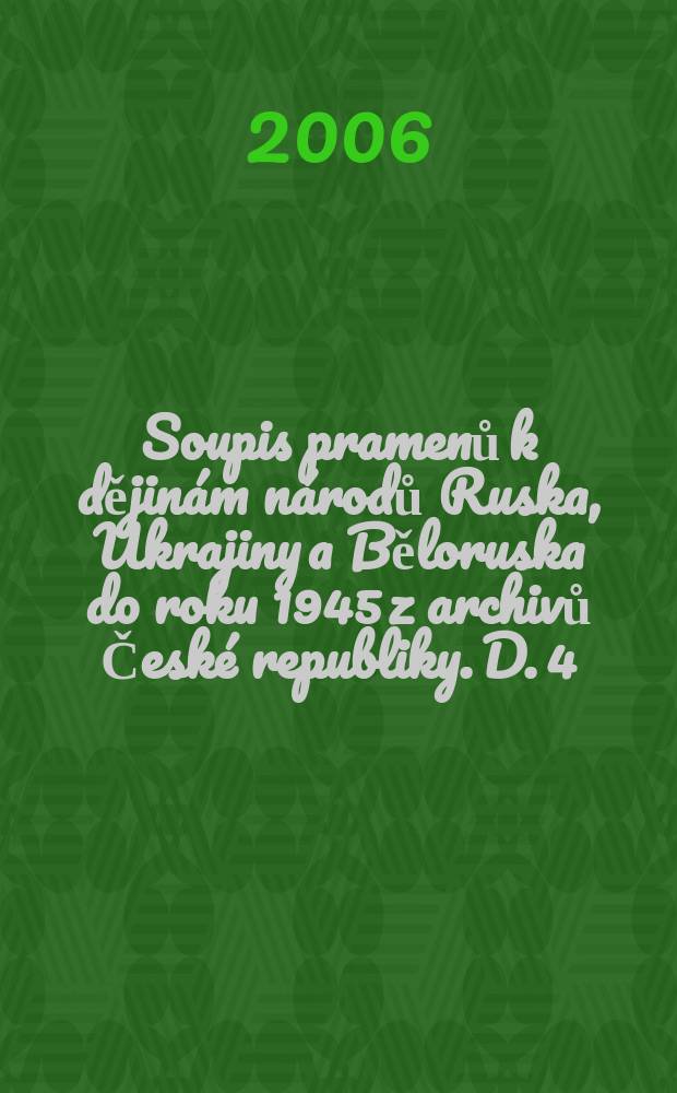 Soupis pramenů k dějin&aacute;m n&aacute;rodů Ruska, Ukrajiny a Běloruska do roku 1945 z archivů Česk&eacute; republiky. D. 4 : Archivy Z&aacute;padočesk&eacute;ho kraje