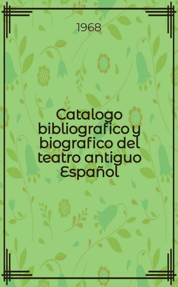 Catalogo bibliografico y biografico del teatro antiguo Español : desde sus origenes hasta mediados del siglo XVIII = Библиографический и биографический каталог старых испанских пьес