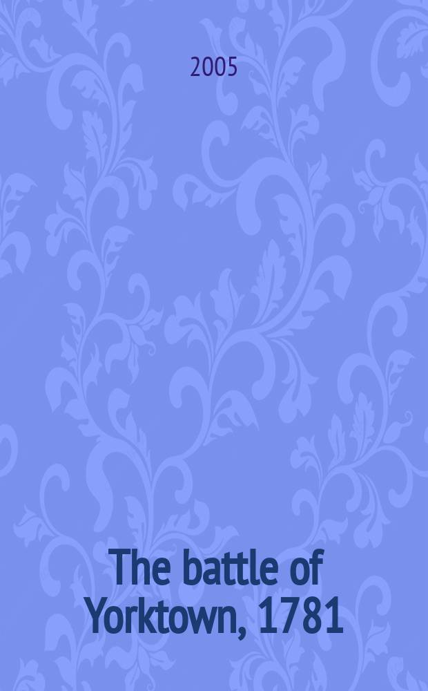 The battle of Yorktown, 1781 : a reassessment = Битва за Йорктаун, 1781