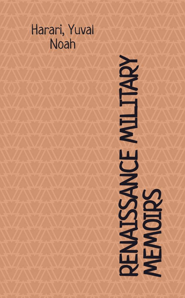 Renaissance military memoirs : war, history, and identity, 1450-1600 = Военные мемуары эпохи Возрождения: война, история и личность, 1450 - 1600