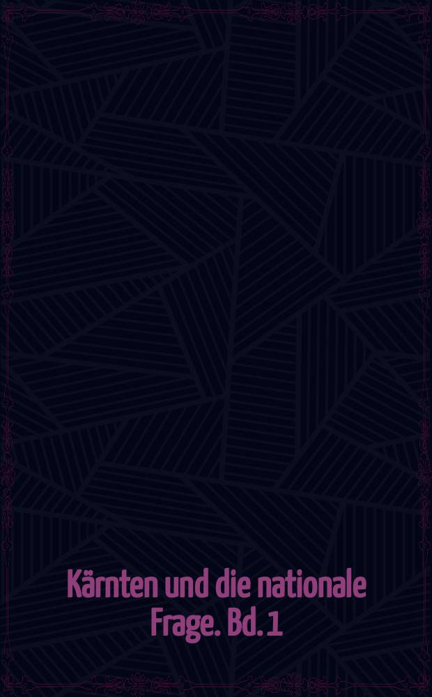 Kärnten und die nationale Frage. Bd. 1 : Aussiedlung - Verschleppung - nationaler Kampf