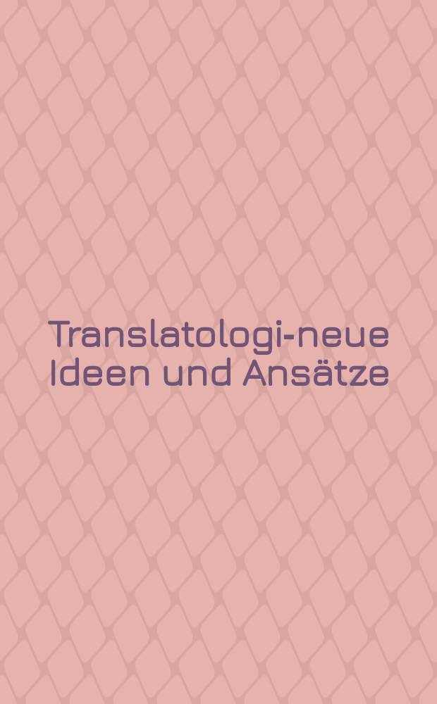 Translatologie- neue Ideen und Ans&auml;tze = Переводоведение - новые идеи и подходы