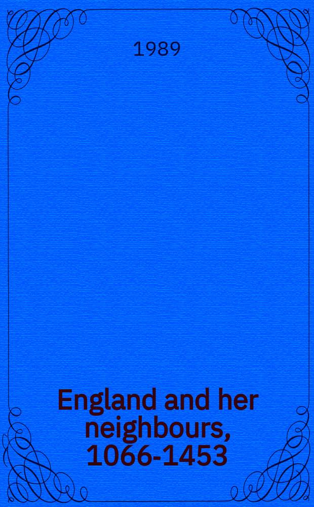 England and her neighbours, 1066-1453 : essays in honour of Pierre Chaplais = Англия и ее соседи,1066-1453.