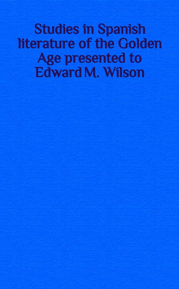 Studies in Spanish literature of the Golden Age presented to Edward M. Wilson = Испанская литература золотого века(16-17вв)