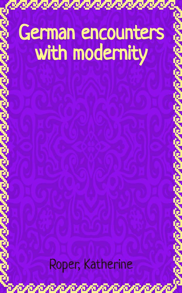 German encounters with modernity : novels of imperial Berlin = Германия сталкивается с современностью: романы империалистического Берлина = Германия встречает современность: романы об имперском Берлине