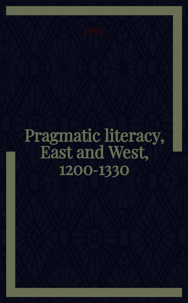 Pragmatic literacy, East and West, 1200-1330 : papers presented at a round-table discussion held Aug. 27, 1990, Madrid, Spain during the 17th International congress of historical sciences = Прагматическая грамотность, Восток и Запад, 1200-1330