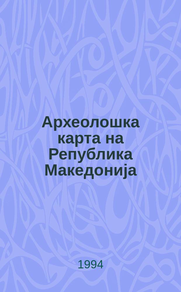 Археолошка карта на Република Македониjа = Archaelogical map of the Republic of Macedonia