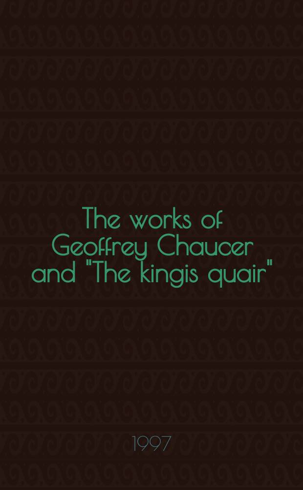 The works of Geoffrey Chaucer and "The kingis quair" : a facsimile of Bodleian library, Oxford, MS Arch. Selden. B. 24 = Работы Джеффри Чосера