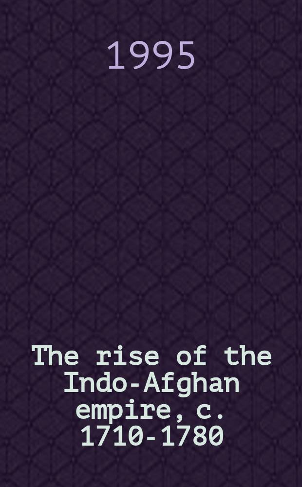 The rise of the Indo-Afghan empire, c. 1710-1780 = Расцвет Индо-Афганской империи, 1710-1780