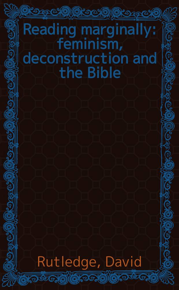 Reading marginally : feminism, deconstruction and the Bible : introduction to the "deconstructive" criticism of Jacques Derrida = Чтение на полях: Феминизм, деконструкция и Библия