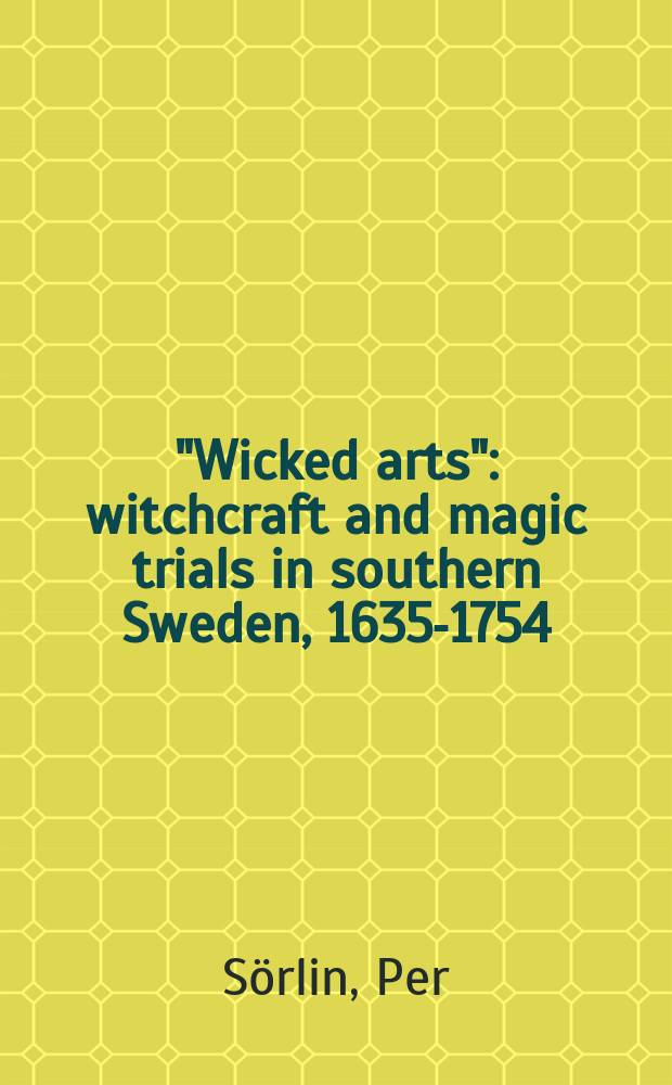 "Wicked arts" : witchcraft and magic trials in southern Sweden, 1635-1754 = "Нечестивое искусство": Колдовство и магические искусы в южной Швеции, 1635-1754