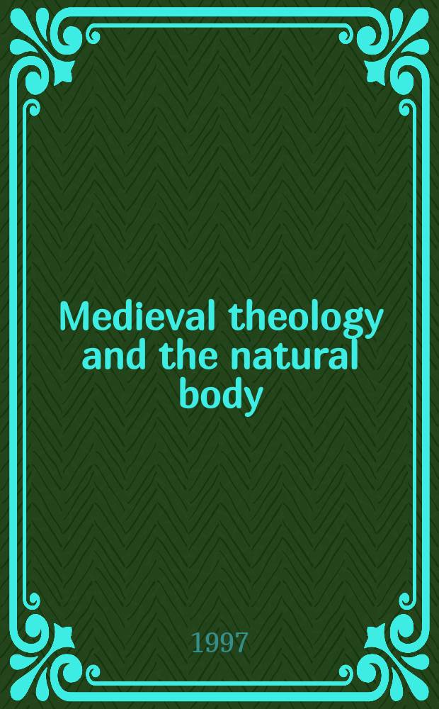 Medieval theology and the natural body : papers delivered at a conference on medieval theology and the natural body under the title "This body of death", York, on 11 March 1995 = Средневековая теология и природа тела