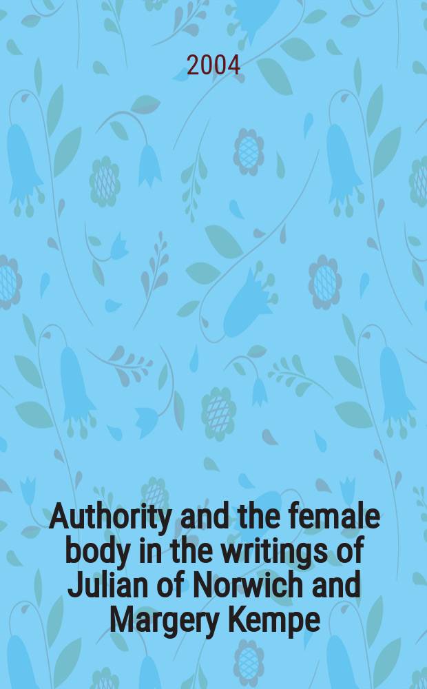 Authority and the female body in the writings of Julian of Norwich and Margery Kempe = Власть и образ женщины в сочинениях Джулиан из Норвича и Марджери Кемпе