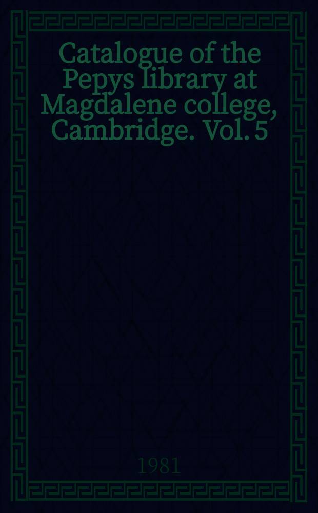 Catalogue of the Pepys library at Magdalene college, Cambridge. Vol. 5 : Manuscripts