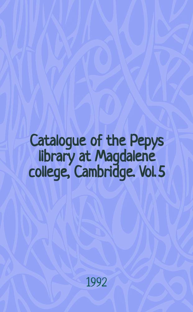 Catalogue of the Pepys library at Magdalene college, Cambridge. Vol. 5 : Manuscripts